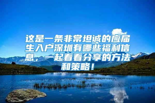 這是一條非常坦誠的應屆生入戶深圳有哪些福利信息，一起看看分享的方法和策略！