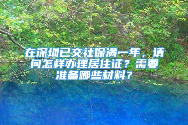 在深圳已交社保滿(mǎn)一年，請(qǐng)問(wèn)怎樣辦理居住證？需要準(zhǔn)備哪些材料？