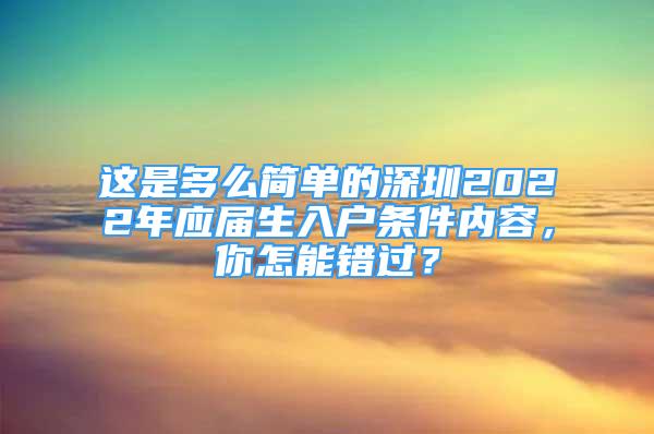 這是多么簡單的深圳2022年應(yīng)屆生入戶條件內(nèi)容，你怎能錯過？