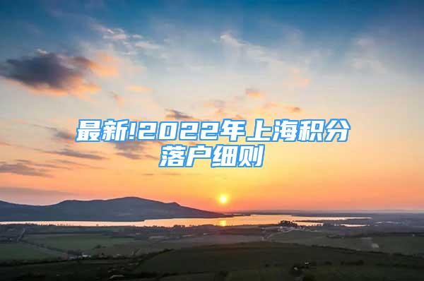 最新!2022年上海積分落戶細(xì)則