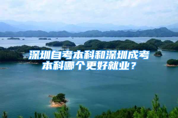 深圳自考本科和深圳成考本科哪個更好就業(yè)？