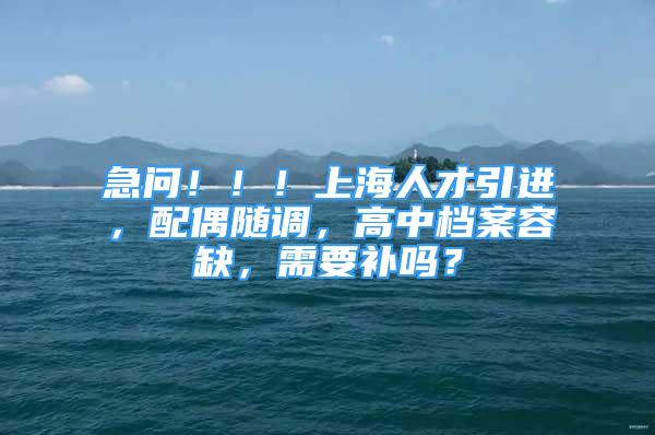 急問(wèn)！?。∩虾Ｈ瞬乓M(jìn)，配偶隨調(diào)，高中檔案容缺，需要補(bǔ)嗎？