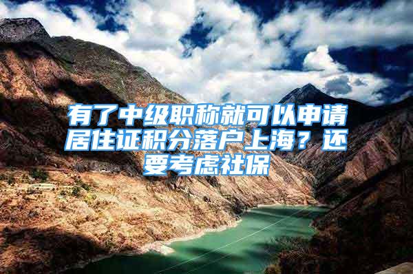 有了中級職稱就可以申請居住證積分落戶上海？還要考慮社保