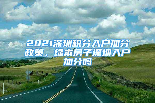 2021深圳積分入戶加分政策，綠本房子深圳入戶加分嗎