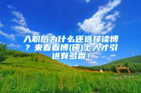 入職后為什么還選擇讀博？來(lái)看看博(碩)士人才引進(jìn)有多香！