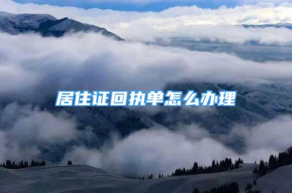 居住證回執(zhí)單怎么辦理