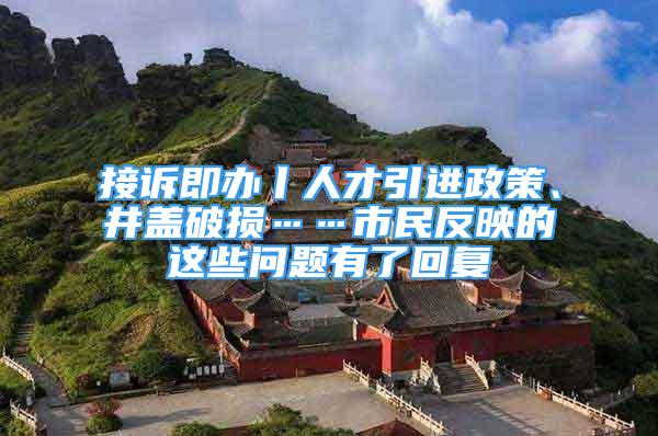 接訴即辦丨人才引進(jìn)政策、井蓋破損……市民反映的這些問(wèn)題有了回復(fù)