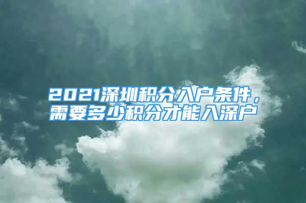 2021深圳積分入戶條件，需要多少積分才能入深戶