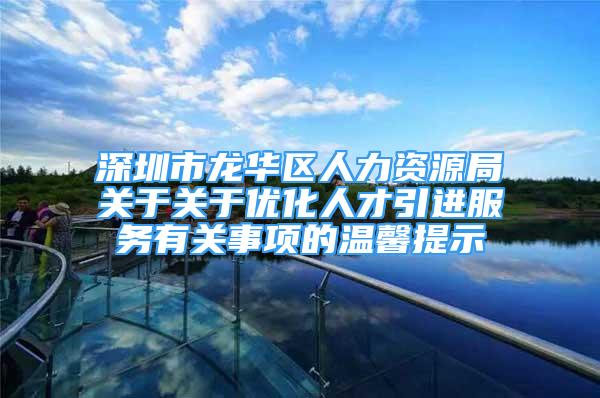 深圳市龍華區(qū)人力資源局關于關于優(yōu)化人才引進服務有關事項的溫馨提示