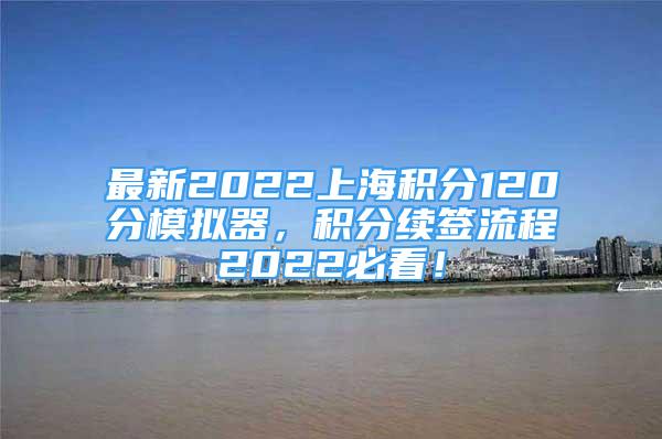 最新2022上海積分120分模擬器，積分續(xù)簽流程2022必看！