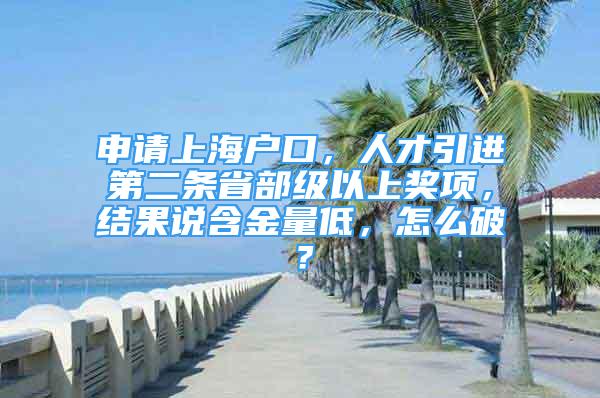 申請上海戶口，人才引進第二條省部級以上獎項，結(jié)果說含金量低，怎么破？