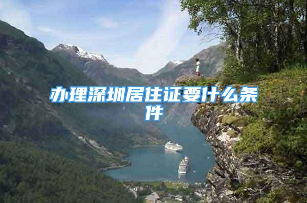 辦理深圳居住證要什么條件