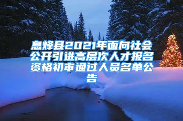 息烽縣2021年面向社會公開引進高層次人才報名資格初審通過人員名單公告