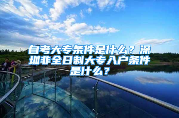 自考大專條件是什么？深圳非全日制大專入戶條件是什么？