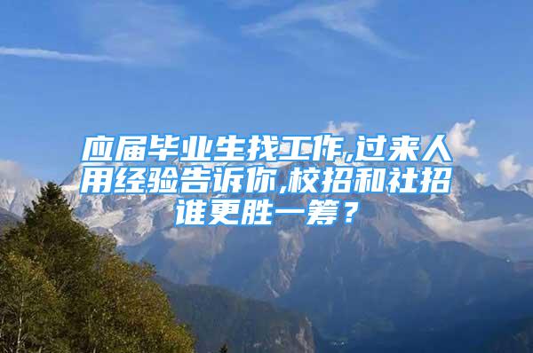 應(yīng)屆畢業(yè)生找工作,過來人用經(jīng)驗(yàn)告訴你,校招和社招誰更勝一籌？