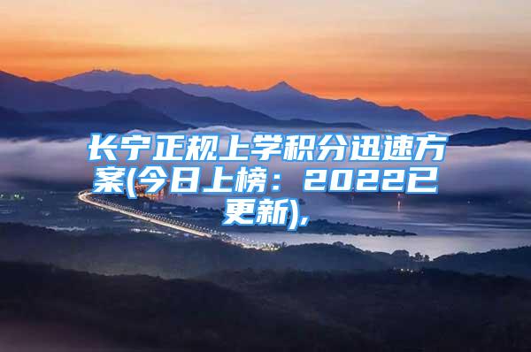 長(zhǎng)寧正規(guī)上學(xué)積分迅速方案(今日上榜：2022已更新),