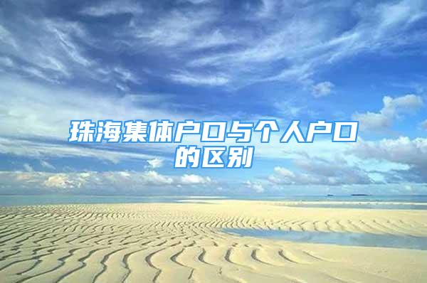 珠海集體戶口與個(gè)人戶口的區(qū)別