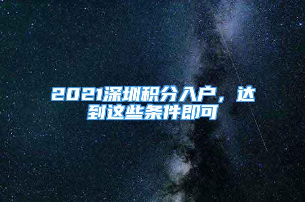 2021深圳積分入戶，達(dá)到這些條件即可