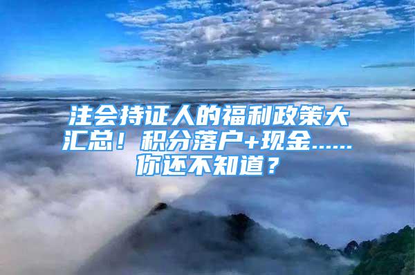 注會(huì)持證人的福利政策大匯總！積分落戶+現(xiàn)金......你還不知道？