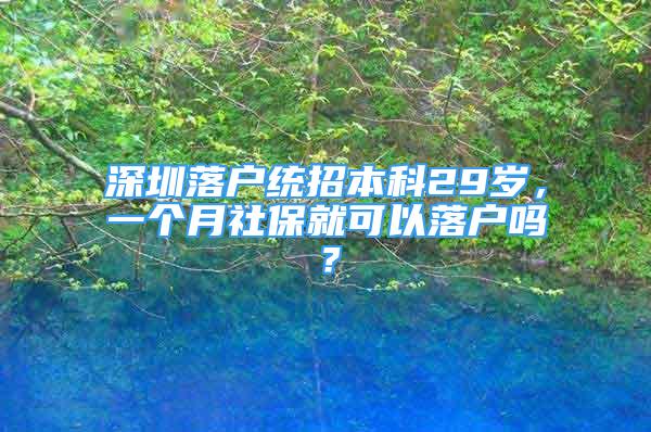 深圳落戶統(tǒng)招本科29歲，一個(gè)月社保就可以落戶嗎？