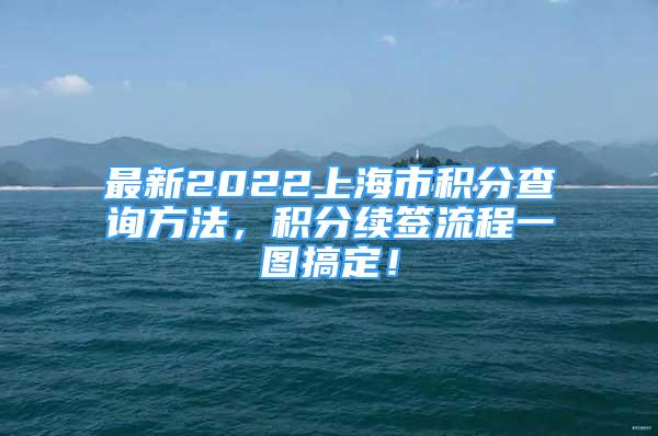 最新2022上海市積分查詢方法，積分續(xù)簽流程一圖搞定！