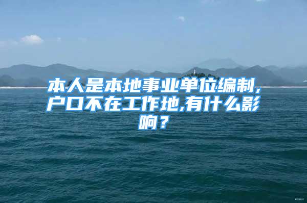 本人是本地事業(yè)單位編制,戶口不在工作地,有什么影響？