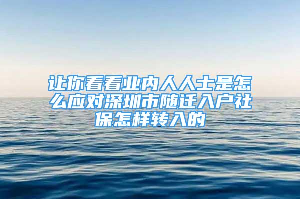 讓你看看業(yè)內(nèi)人人士是怎么應(yīng)對深圳市隨遷入戶社保怎樣轉(zhuǎn)入的