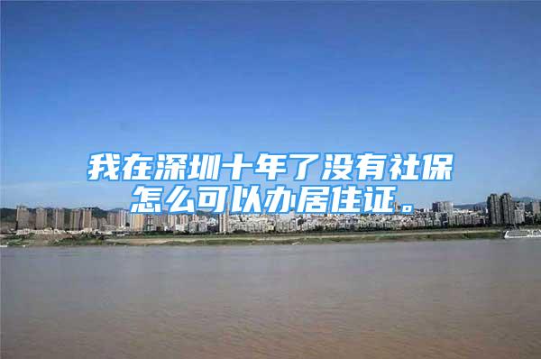 我在深圳十年了沒有社保怎么可以辦居住證。