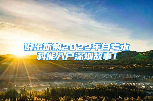 說出你的2022年自考本科能入戶深圳故事！