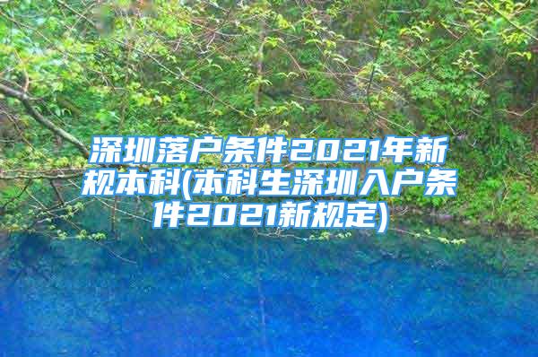 深圳落戶條件2021年新規(guī)本科(本科生深圳入戶條件2021新規(guī)定)