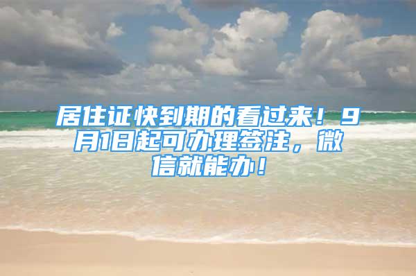 居住證快到期的看過來！9月1日起可辦理簽注，微信就能辦！