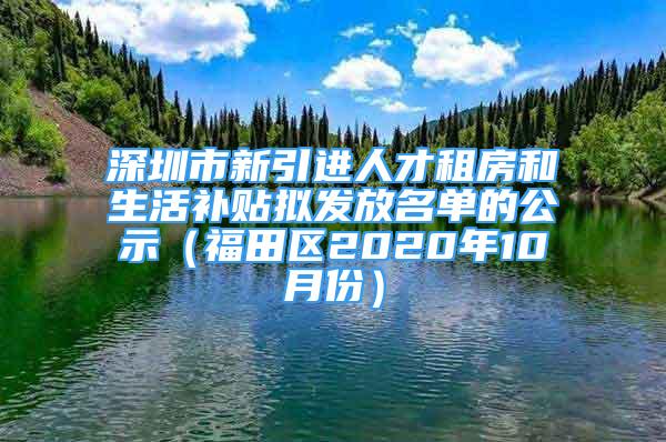 深圳市新引進(jìn)人才租房和生活補(bǔ)貼擬發(fā)放名單的公示（福田區(qū)2020年10月份）