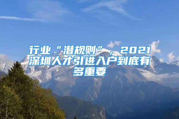 行業(yè)“潛規(guī)則”，2021深圳人才引進(jìn)入戶到底有多重要