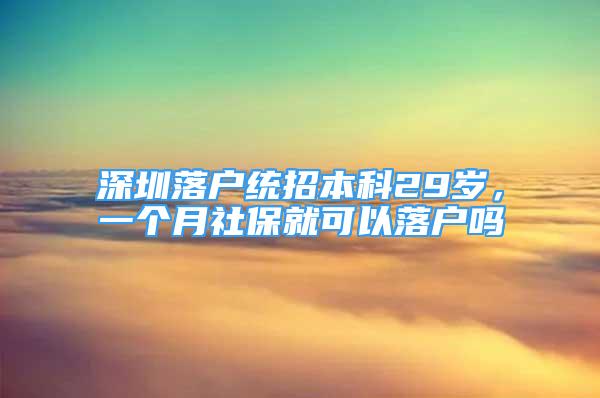 深圳落戶統(tǒng)招本科29歲，一個月社保就可以落戶嗎