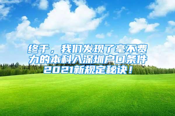 終于，我們發(fā)現(xiàn)了毫不費(fèi)力的本科入深圳戶口條件2021新規(guī)定秘訣！