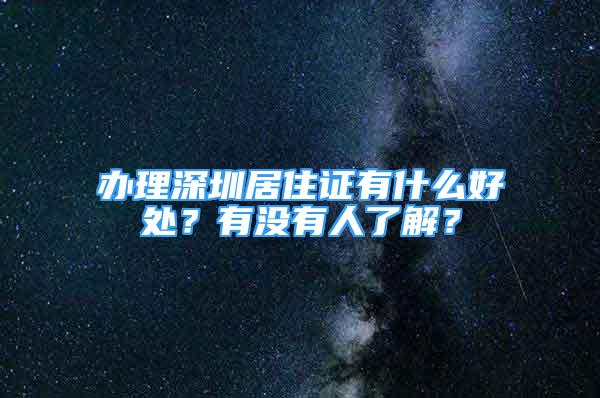 辦理深圳居住證有什么好處？有沒有人了解？