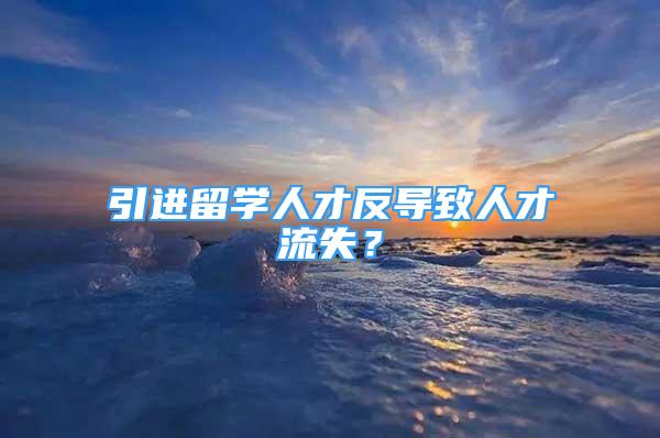 引進留學人才反導致人才流失？