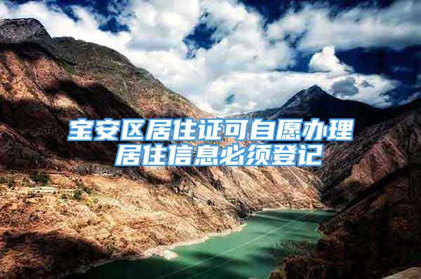 寶安區(qū)居住證可自愿辦理 居住信息必須登記