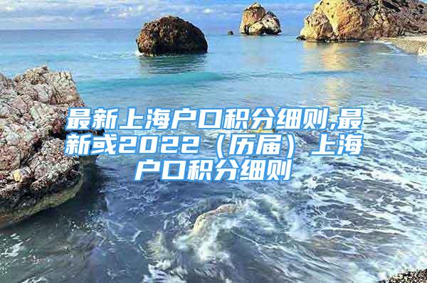 最新上海戶口積分細則,最新或2022（歷屆）上海戶口積分細則