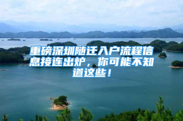 重磅深圳隨遷入戶流程信息接連出爐，你可能不知道這些！