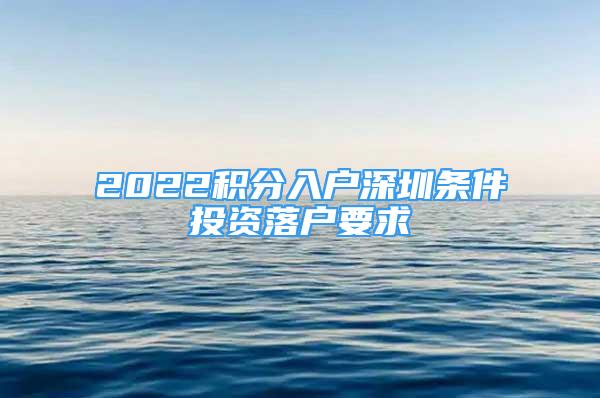 2022積分入戶深圳條件投資落戶要求