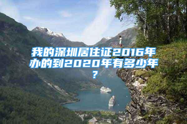 我的深圳居住證2016年辦的到2020年有多少年？