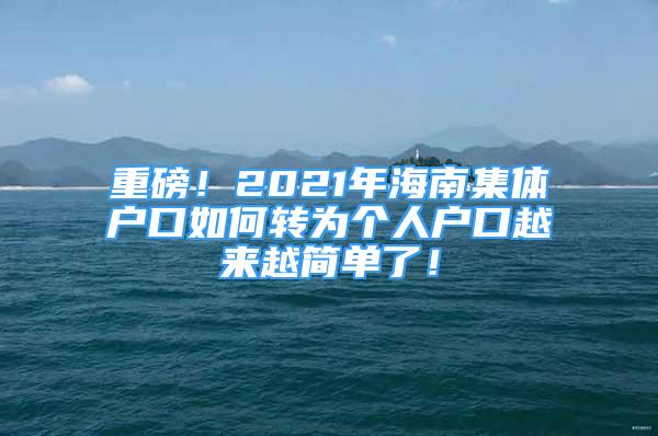 重磅！2021年海南集體戶口如何轉(zhuǎn)為個(gè)人戶口越來越簡單了！