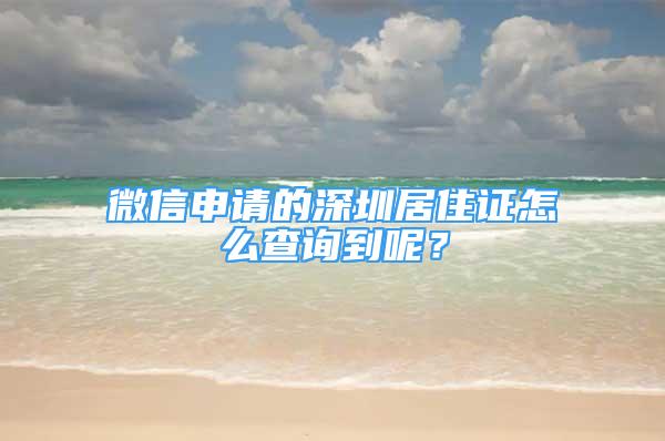 微信申請的深圳居住證怎么查詢到呢？