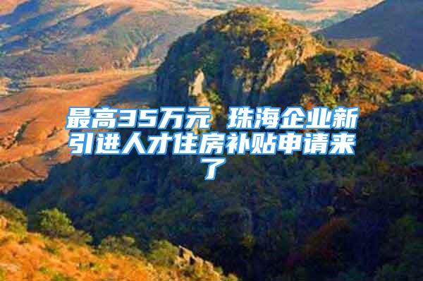 最高35萬元 珠海企業(yè)新引進(jìn)人才住房補(bǔ)貼申請(qǐng)來了