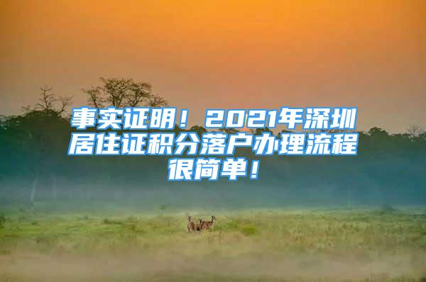 事實(shí)證明！2021年深圳居住證積分落戶辦理流程很簡單！