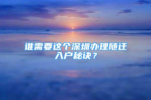 誰需要這個深圳辦理隨遷入戶秘訣？