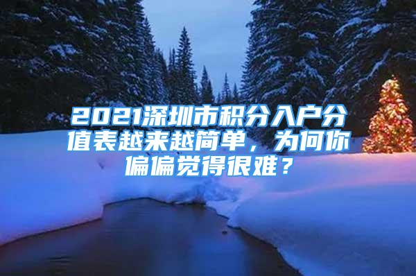 2021深圳市積分入戶分值表越來(lái)越簡(jiǎn)單，為何你偏偏覺(jué)得很難？