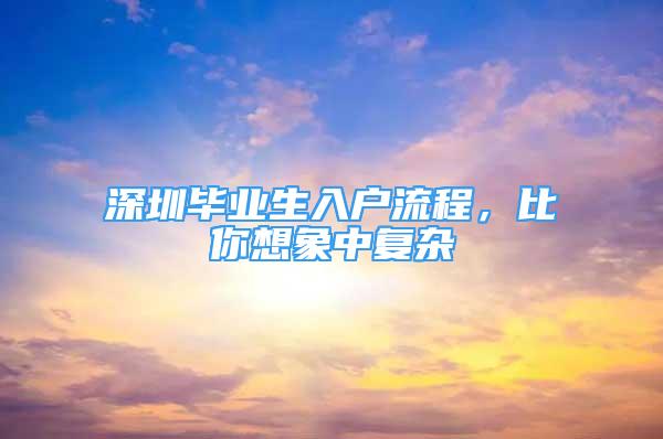 深圳畢業(yè)生入戶流程，比你想象中復(fù)雜