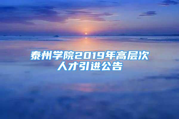 泰州學(xué)院2019年高層次人才引進公告